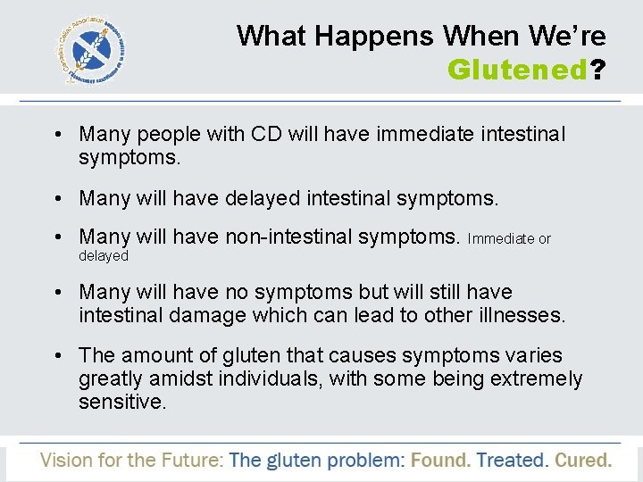 What Happens When We’re Glutened? • Many people with CD will have immediate intestinal
