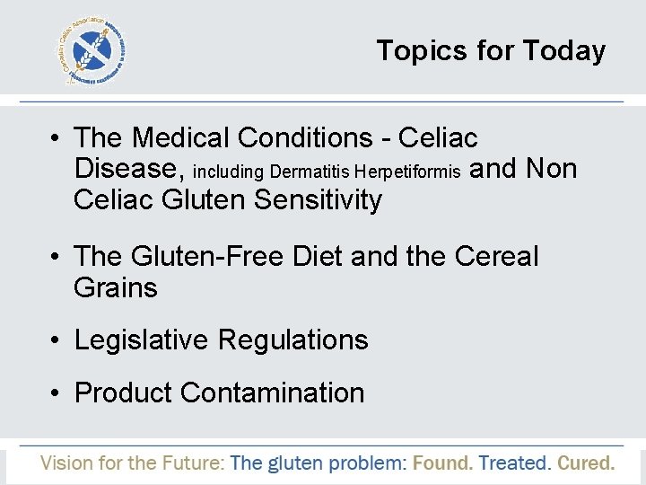 Topics for Today • The Medical Conditions - Celiac Disease, including Dermatitis Herpetiformis and