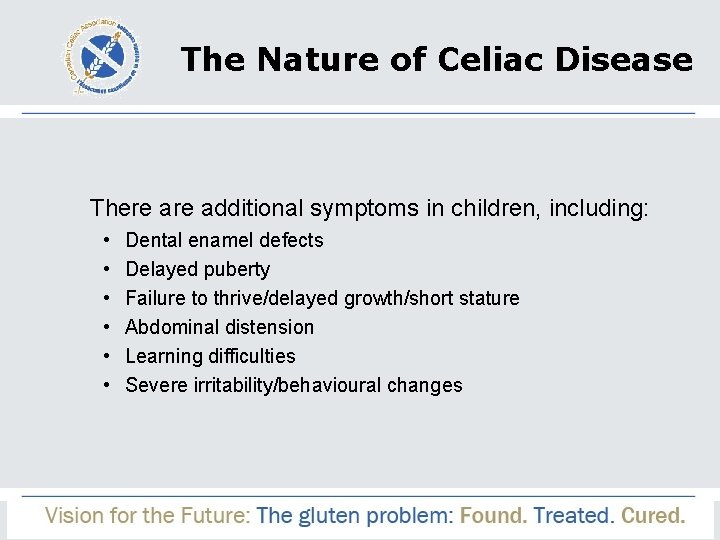 The Nature of Celiac Disease There additional symptoms in children, including: • • •