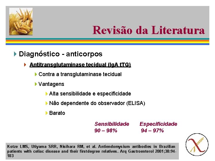 Revisão da Literatura 4 Diagnóstico - anticorpos 4 Antitransglutaminase tecidual (Ig. A t. TG)