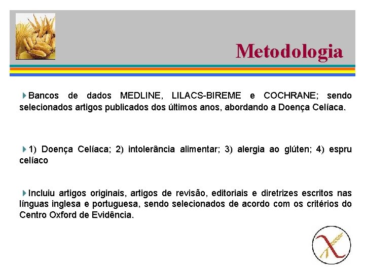 Metodologia 4 Bancos de dados MEDLINE, LILACS-BIREME e COCHRANE; sendo selecionados artigos publicados últimos