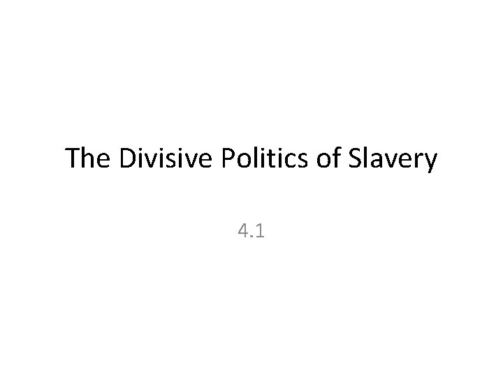 The Divisive Politics of Slavery 4. 1 