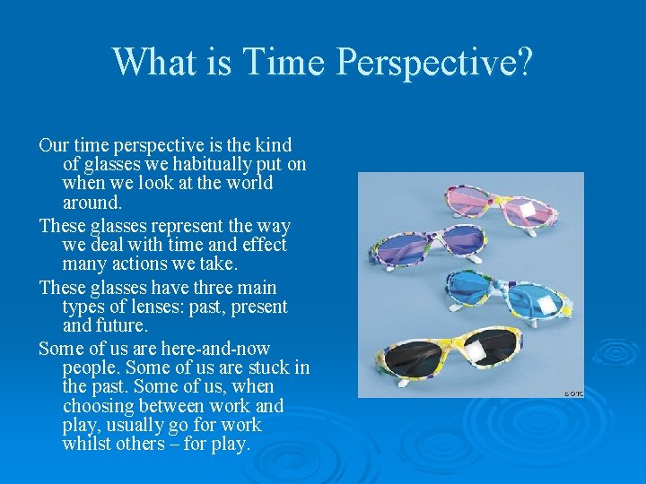 What is Time Perspective? Our time perspective is the kind of glasses we habitually