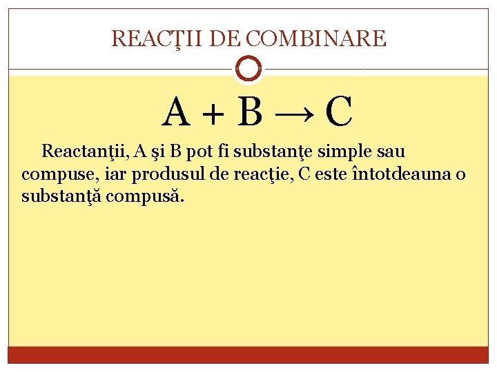 REACŢII DE COMBINARE A+B→C Reactanţii, A şi B pot fi substanţe simple sau compuse,