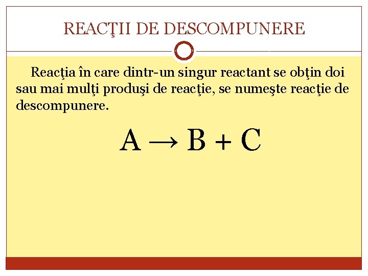 REACŢII DE DESCOMPUNERE Reacţia în care dintr-un singur reactant se obţin doi sau mai