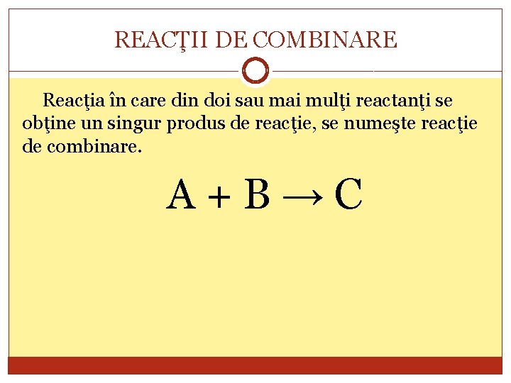 REACŢII DE COMBINARE Reacţia în care din doi sau mai mulţi reactanţi se obţine