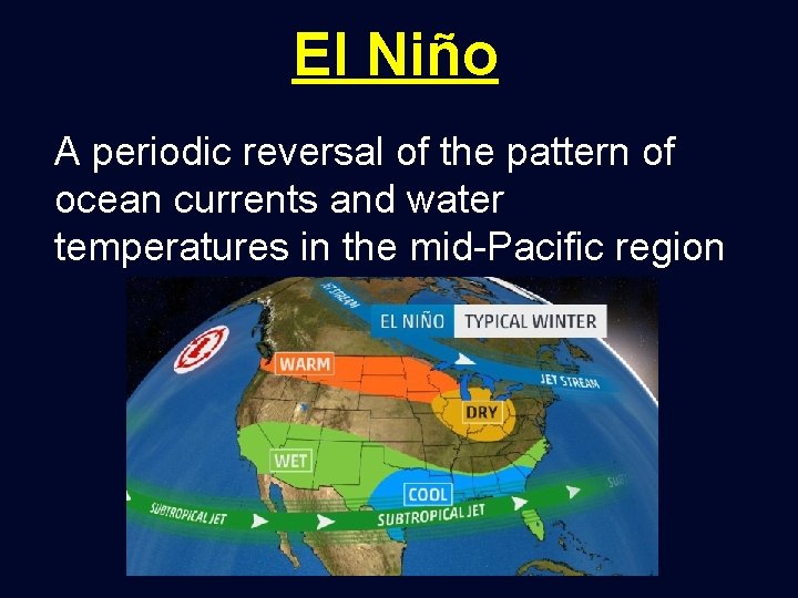 El Niño A periodic reversal of the pattern of ocean currents and water temperatures