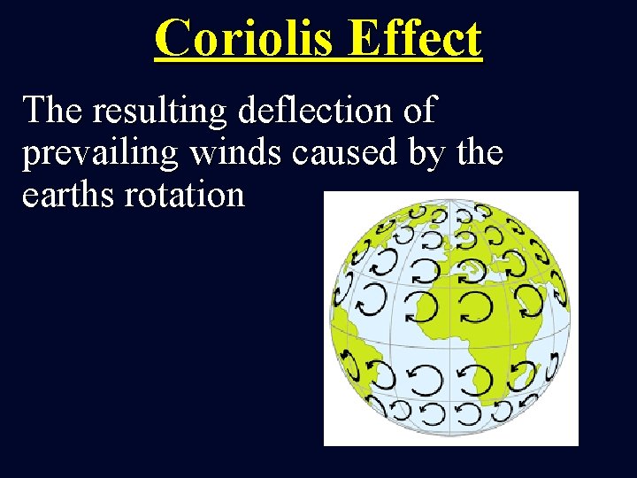 Coriolis Effect The resulting deflection of prevailing winds caused by the earths rotation 