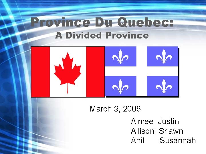 Province Du Quebec: A Divided Province March 9, 2006 Aimee Justin Allison Shawn Anil