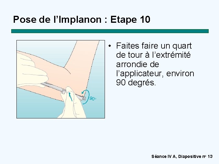 Pose de l’Implanon : Etape 10 • Faites faire un quart de tour à