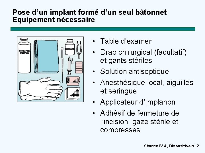 Pose d’un implant formé d’un seul bâtonnet Equipement nécessaire • Table d’examen • Drap