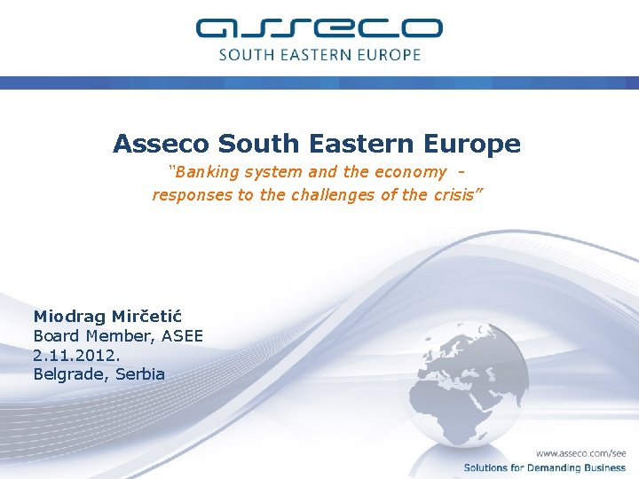 Solutions for Demanding Business Asseco South Eastern Europe “Banking system and the economy responses