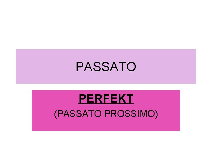 PASSATO PERFEKT (PASSATO PROSSIMO) 