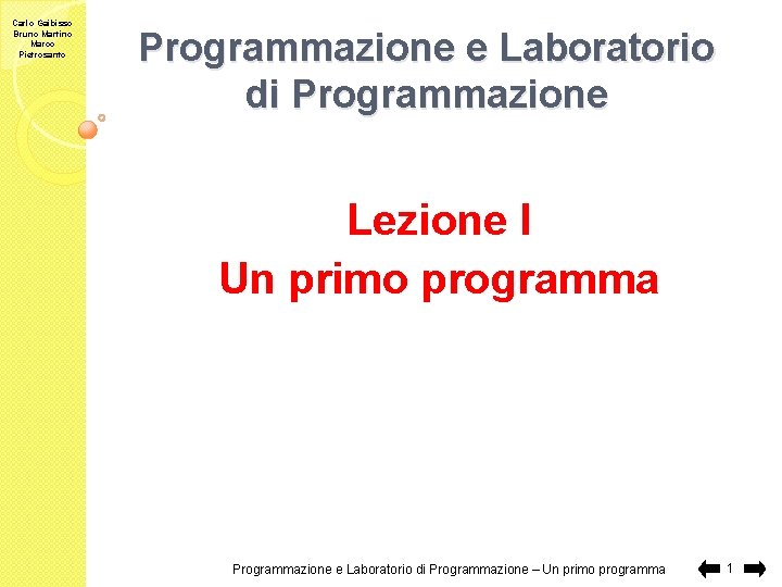 Carlo Gaibisso Bruno Martino Marco Pietrosanto Programmazione e Laboratorio di Programmazione Lezione I Un