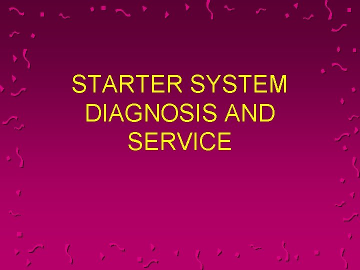 STARTER SYSTEM DIAGNOSIS AND SERVICE 