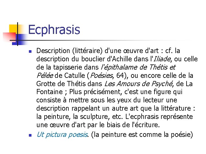 Ecphrasis n n Description (littéraire) d'une œuvre d'art : cf. la description du bouclier