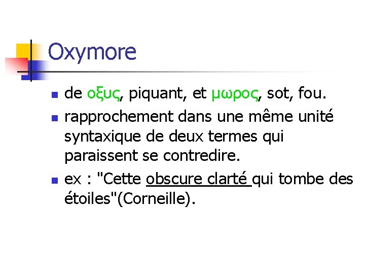 Oxymore n n n de οξυς, piquant, et μωρος, sot, fou. rapprochement dans une