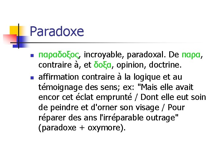 Paradoxe n n παραδοξος, incroyable, paradoxal. De παρα, contraire à, et δοξα, opinion, doctrine.