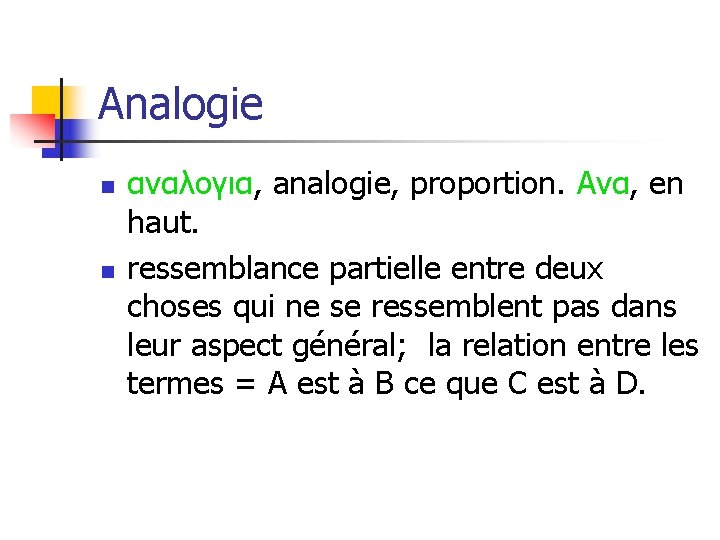 Analogie n n αναλογια, analogie, proportion. Ανα, en haut. ressemblance partielle entre deux choses