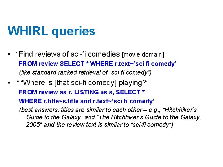 WHIRL queries • “Find reviews of sci-fi comedies [movie domain] FROM review SELECT *