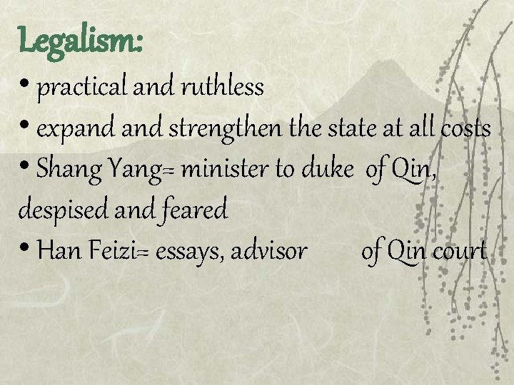 Legalism: • practical and ruthless • expand strengthen the state at all costs •