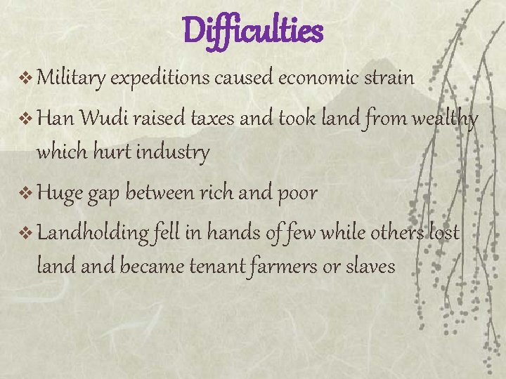 Difficulties v Military expeditions caused economic strain v Han Wudi raised taxes and took