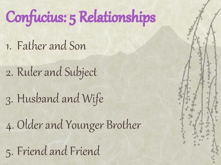 Confucius: 5 Relationships 1. Father and Son 2. Ruler and Subject 3. Husband Wife