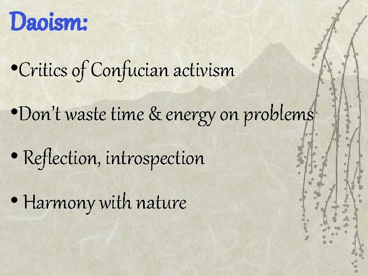 Daoism: • Critics of Confucian activism • Don’t waste time & energy on problems