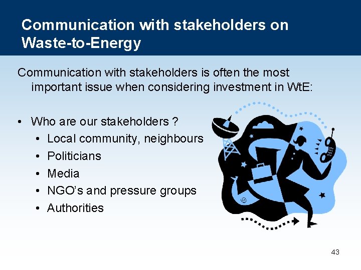 Communication with stakeholders on Waste-to-Energy Communication with stakeholders is often the most important issue