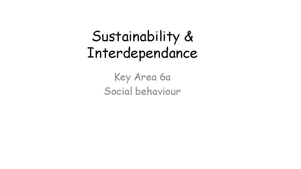Sustainability & Interdependance Key Area 6 a Social behaviour 