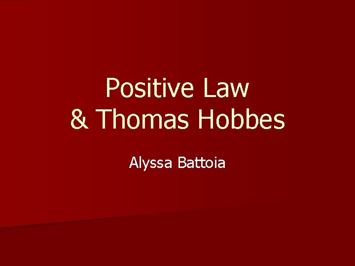 Positive Law & Thomas Hobbes Alyssa Battoia 