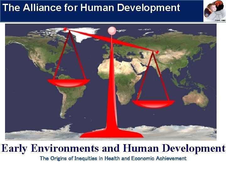 The Alliance for Human Development Research Priorities TEMS, 2002 Early Environments and Human Development