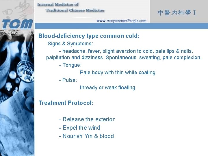 Blood-deficiency type common cold: Signs & Symptoms: - headache, fever, slight aversion to cold,