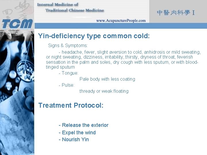 Yin-deficiency type common cold: Signs & Symptoms: - headache, fever, slight aversion to cold,