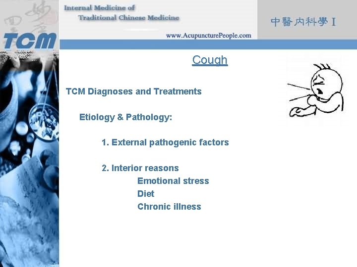 Cough TCM Diagnoses and Treatments Etiology & Pathology: 1. External pathogenic factors 2. Interior