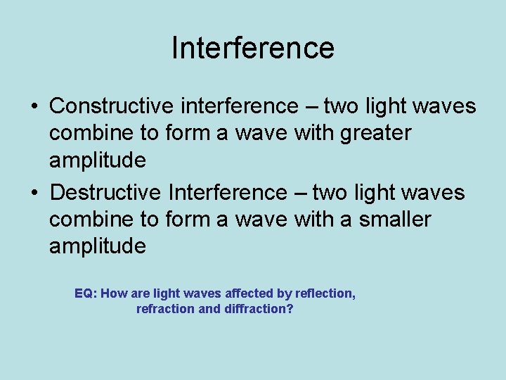 Interference • Constructive interference – two light waves combine to form a wave with
