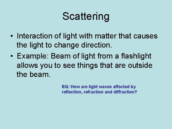 Scattering • Interaction of light with matter that causes the light to change direction.