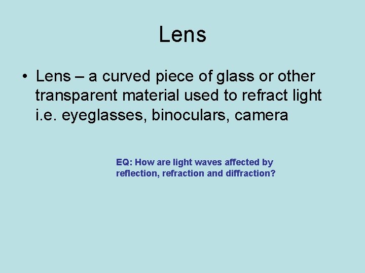 Lens • Lens – a curved piece of glass or other transparent material used