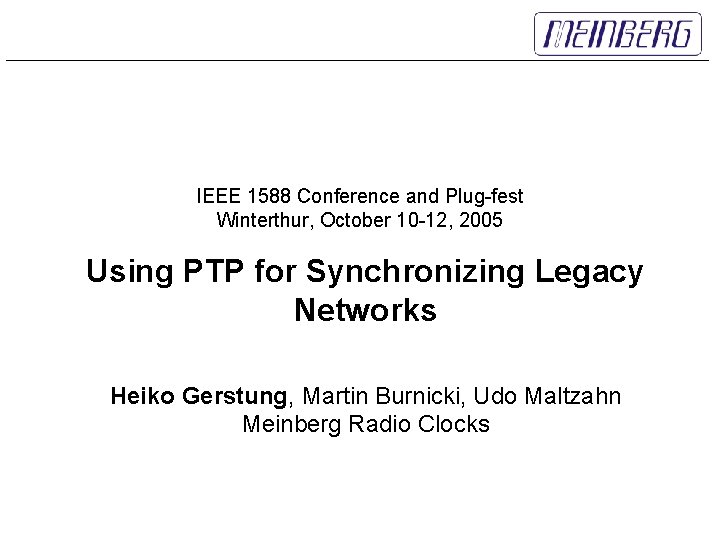 IEEE 1588 Conference and Plug-fest Winterthur, October 10 -12, 2005 Using PTP for Synchronizing