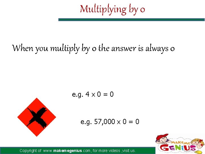 Multiplying by 0 When you multiply by 0 the answer is always 0 e.