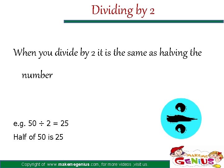 Dividing by 2 When you divide by 2 it is the same as halving