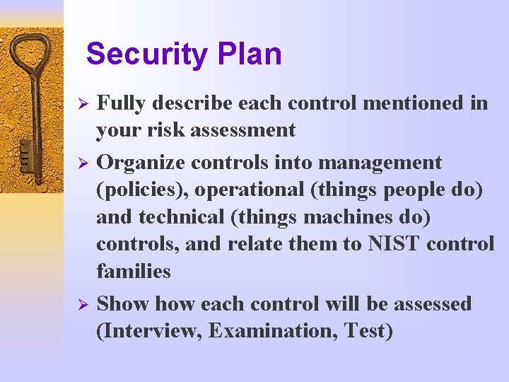 Security Plan Fully describe each control mentioned in your risk assessment Ø Organize controls