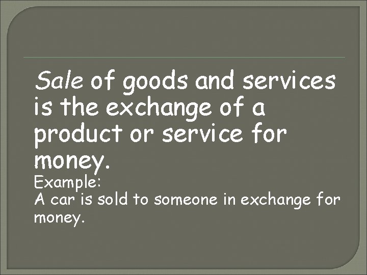 Sale of goods and services is the exchange of a product or service for
