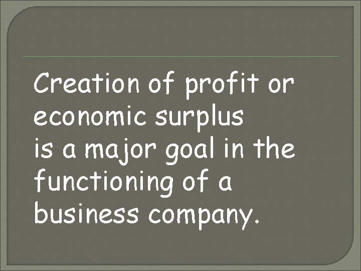 Creation of profit or economic surplus is a major goal in the functioning of