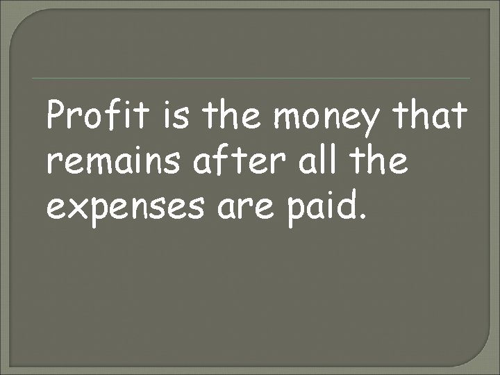 Profit is the money that remains after all the expenses are paid. 