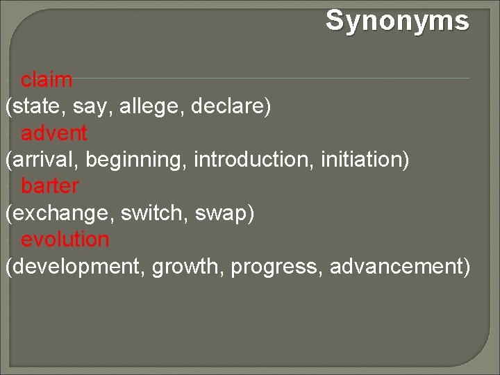 Synonyms claim (state, say, allege, declare) advent (arrival, beginning, introduction, initiation) barter (exchange, switch,