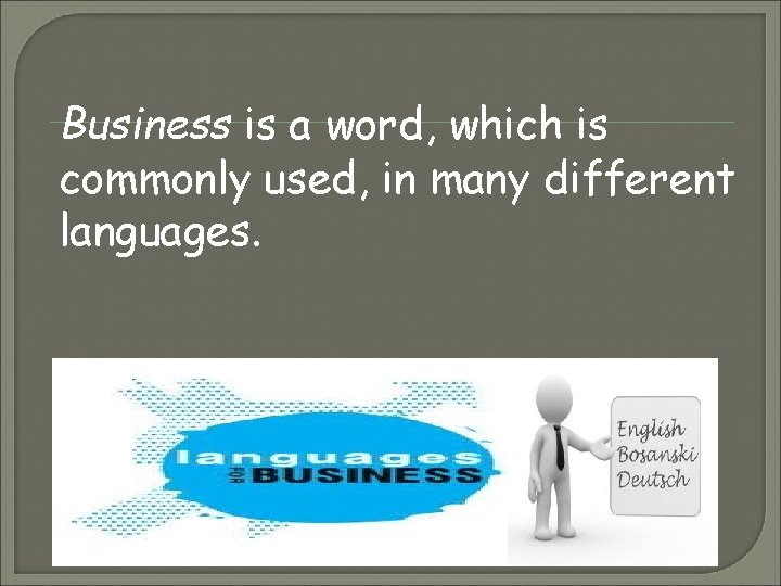 Business is a word, which is commonly used, in many different languages. 