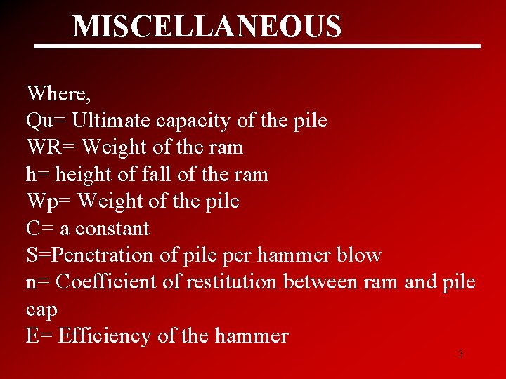 MISCELLANEOUS Where, Qu= Ultimate capacity of the pile WR= Weight of the ram h=