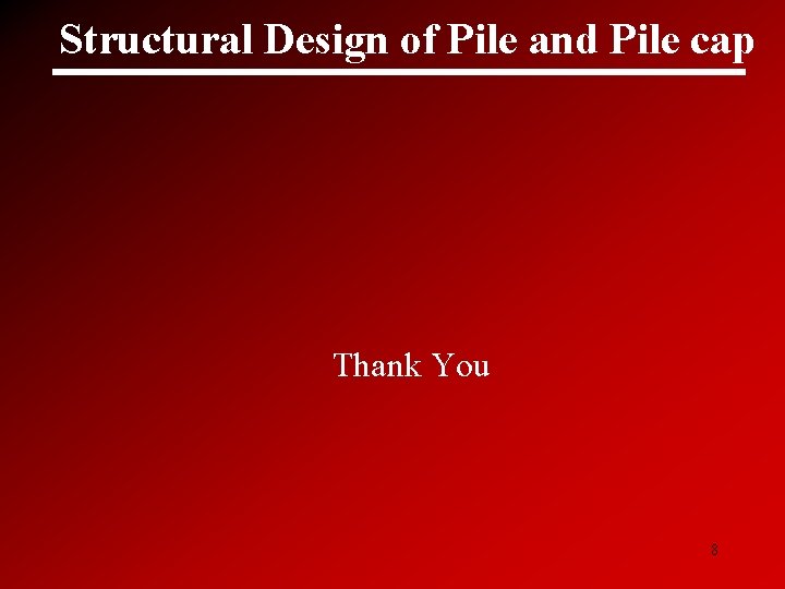 Structural Design of Pile and Pile cap Thank You 8 