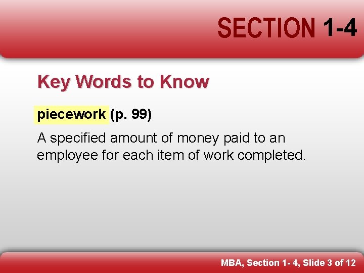 SECTION 1 -4 Key Words to Know piecework (p. 99) A specified amount of